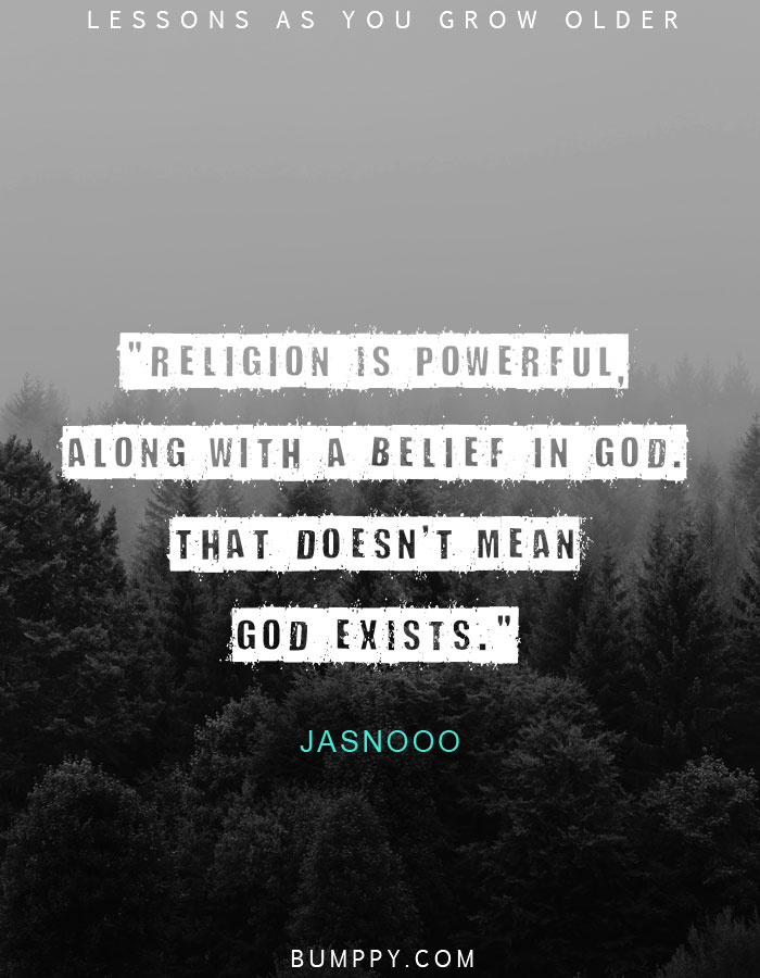 "Religion is powerful, along with a belief in God. That doesn't mean God exists."