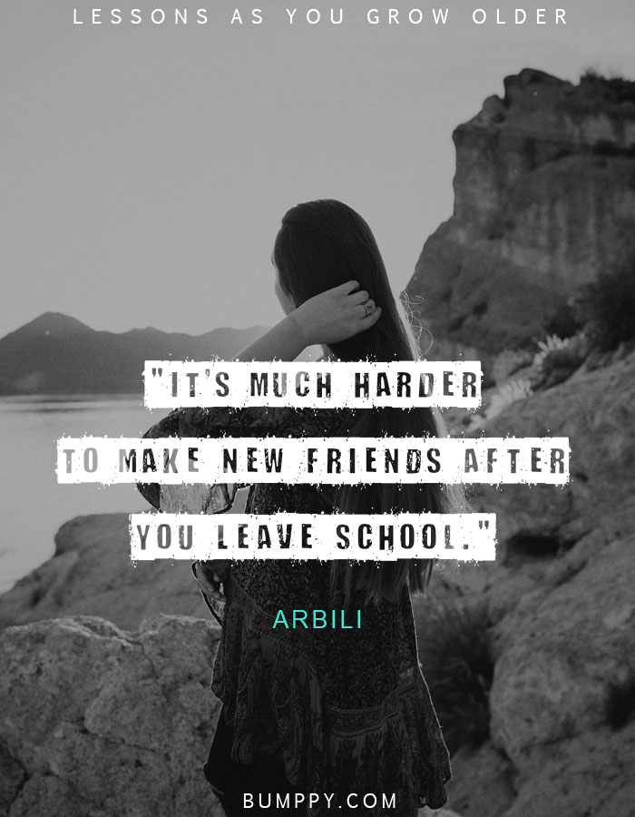 "It's much harder to make new friends after you leave school."