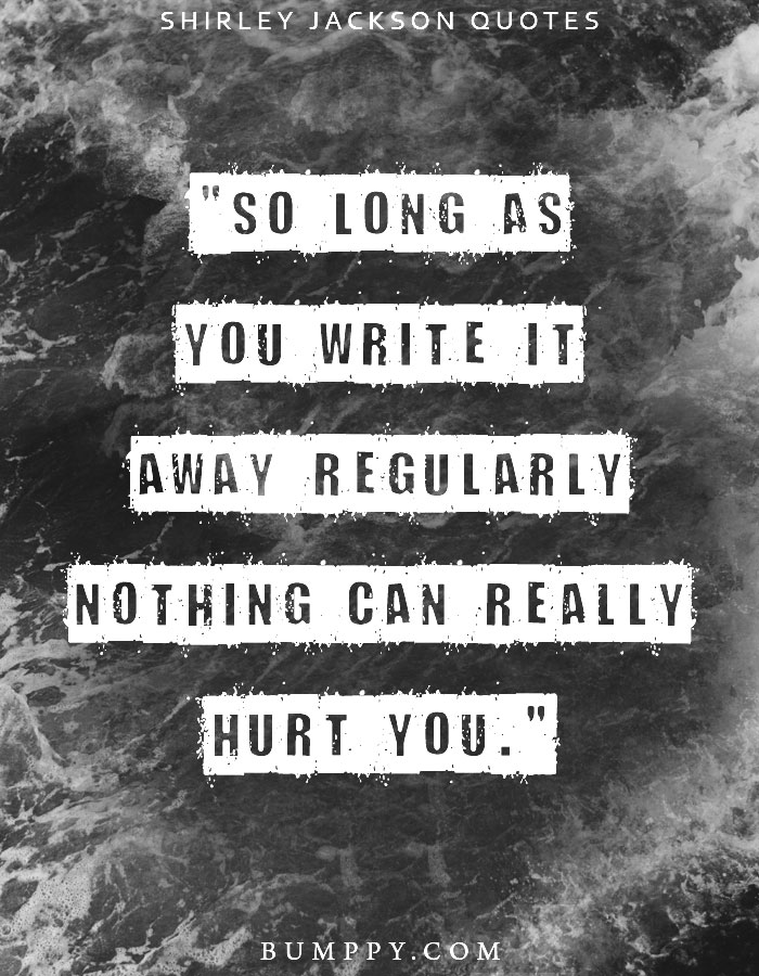 "So long as you write it away regularly nothing can really hurt you."