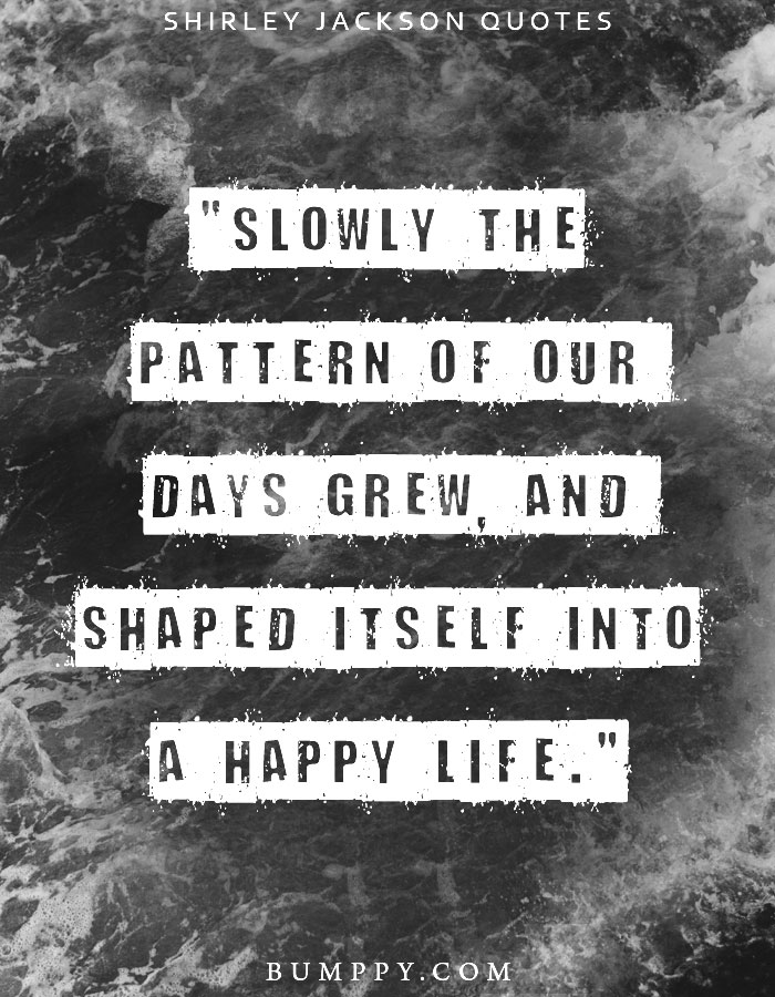 "Slowly the pattern of our  days grew, and  shaped itself into a happy life."