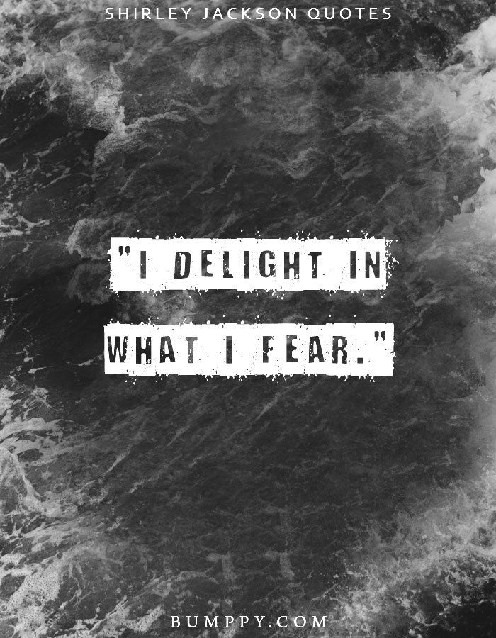 "I delight in what I fear."