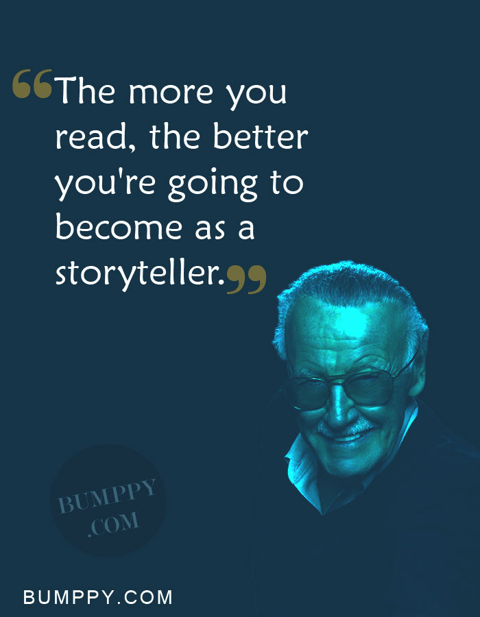 The more you read,  the better you're  going to become as  a storyteller.