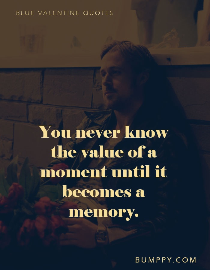 You never know the value of a  moment until it  becomes a memory.