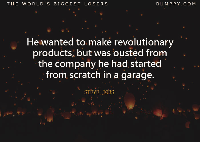 He wanted to make revolutionary products, but was ousted from the company he had started from scratch in a garage.