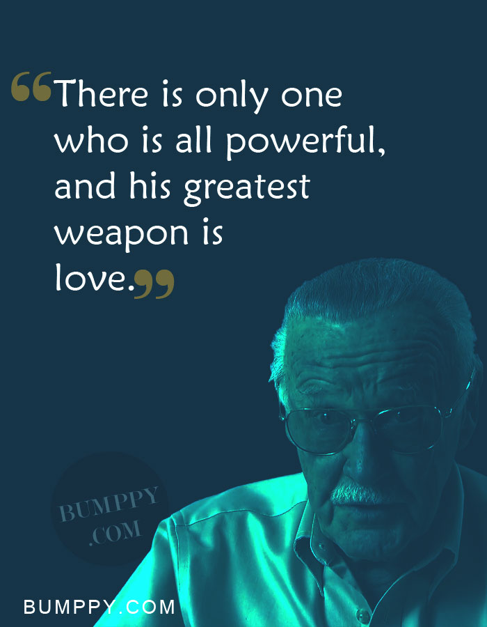 There is only one  who is all powerful,  and his greatest weapon is  love.