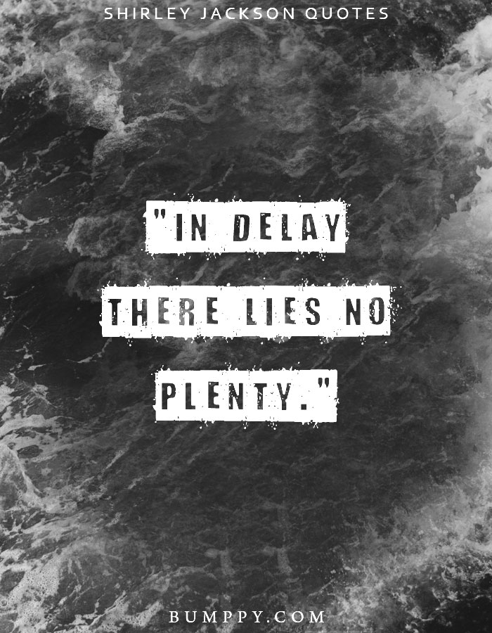 "In delay there lies no plenty."