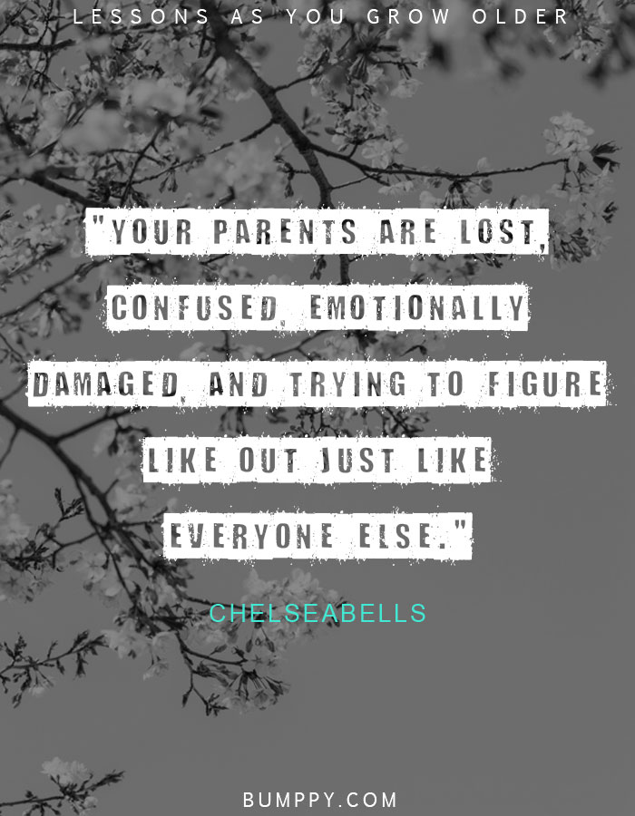 "Your parents are lost, confused, emotionally damaged, and trying to figure like out just like everyone else."