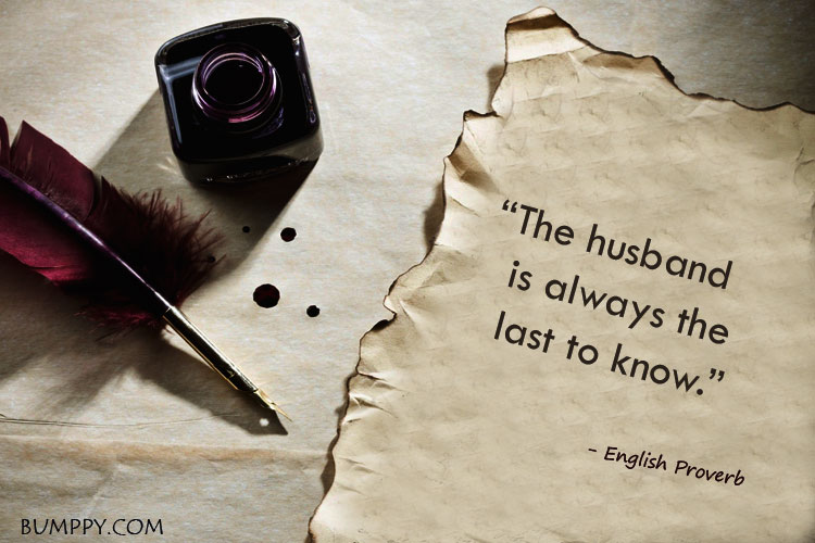 “The husband    is always the    last to know.”