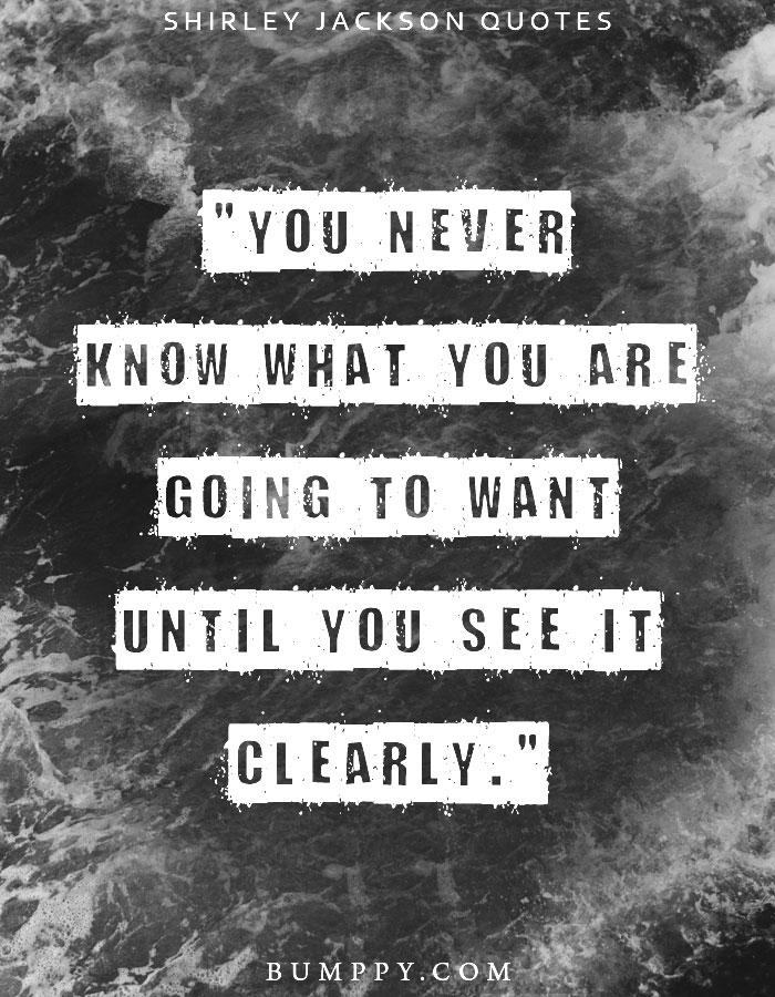 "You never know what you are going to want until you see it clearly."
