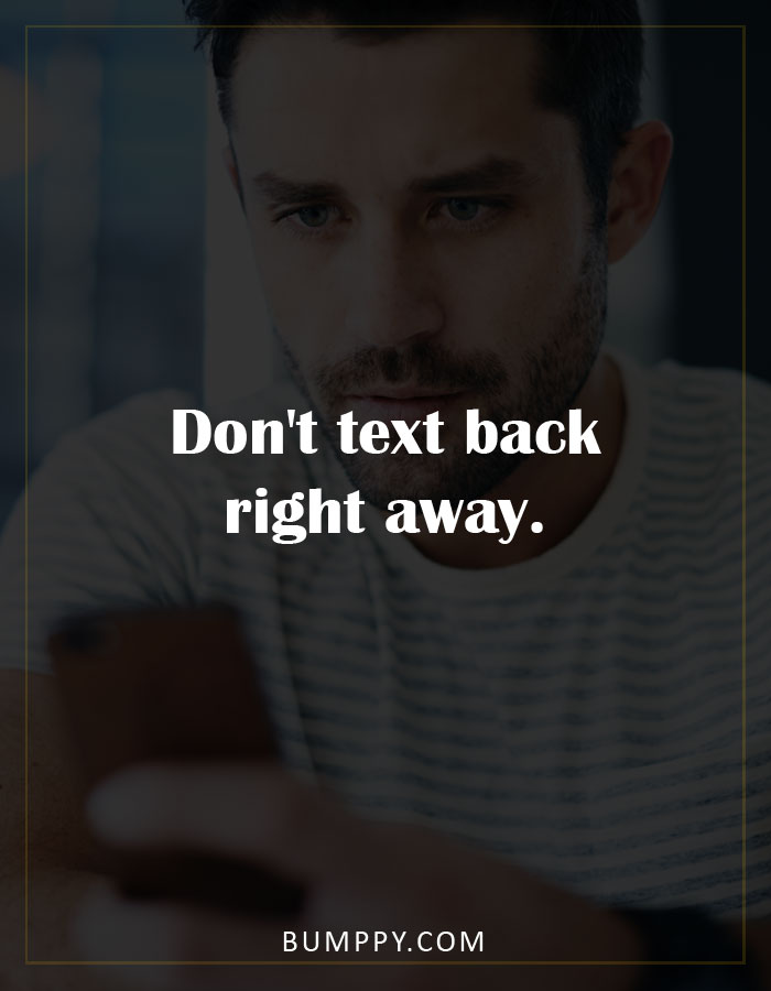 Don't text back right away.