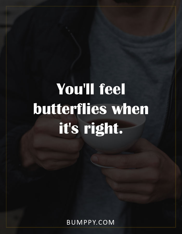 You'll feel butterflies when it's right.