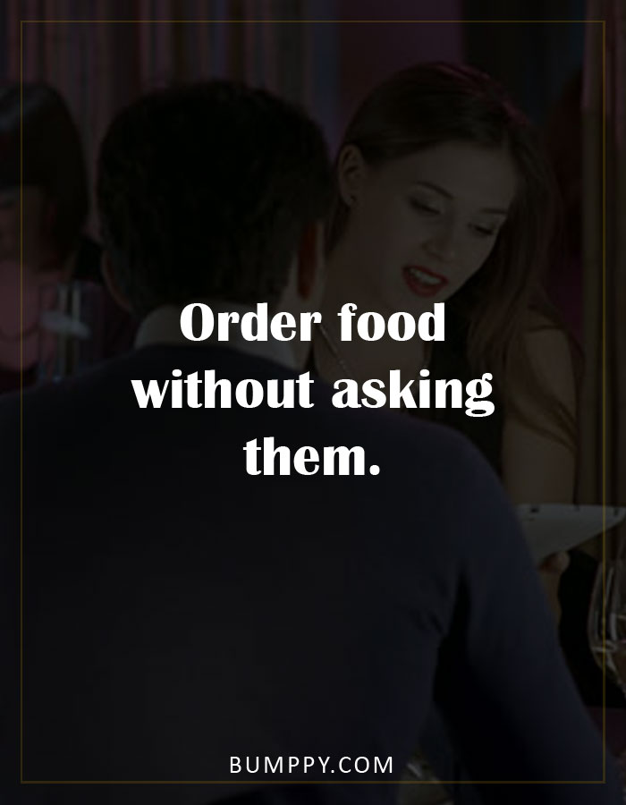 Order food without asking them.