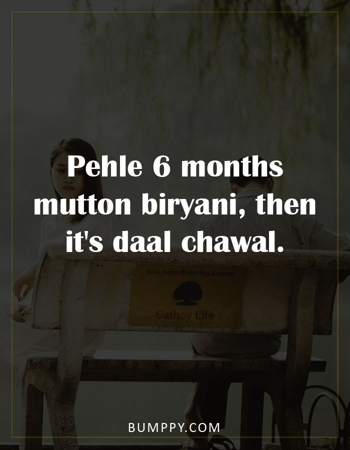 Pehle 6 months mutton biryani, then it's daal chawal.