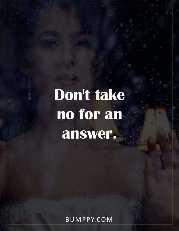 Don't take  no for an  answer.