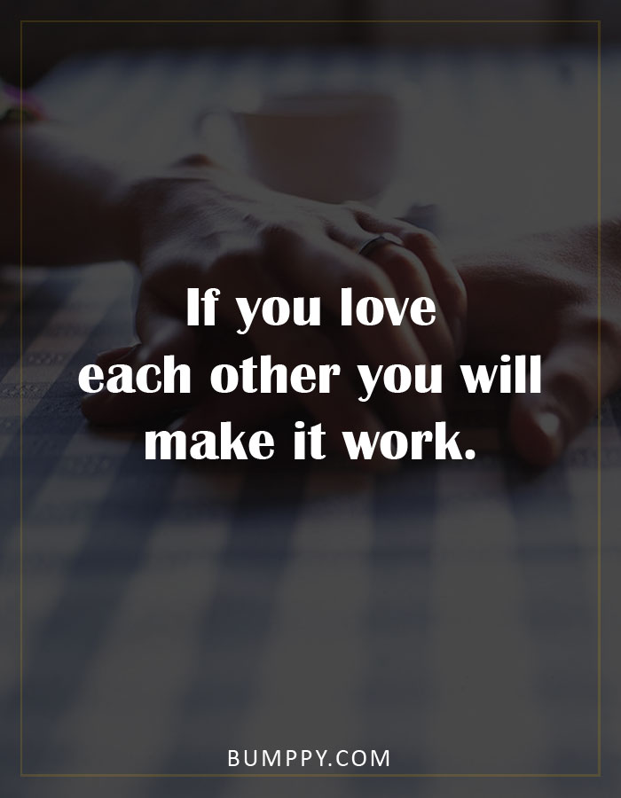 If you love  each other you will make it work.