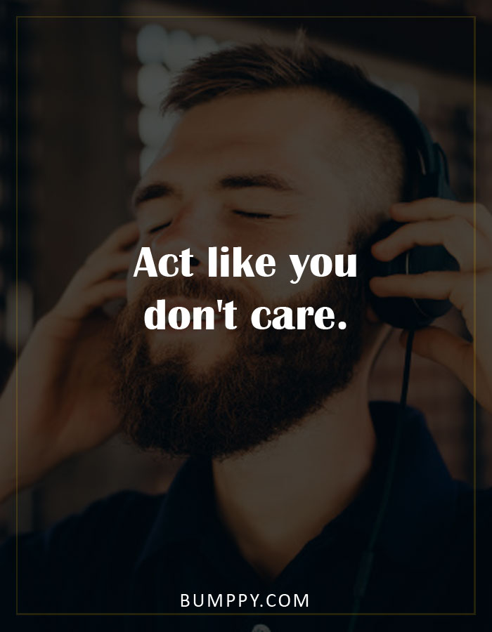 Act like you don't care.