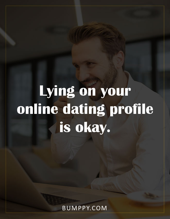 Lying on your online dating profile is okay.
