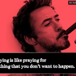 9. 15 Quotes By Robert Downey Jr That show Few In Hollywood Can Match His Mad Virtuoso!